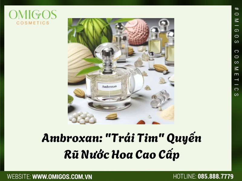 Ambroxan: Trái Tim Quyến Rũ Nước Hoa Cao Cấp