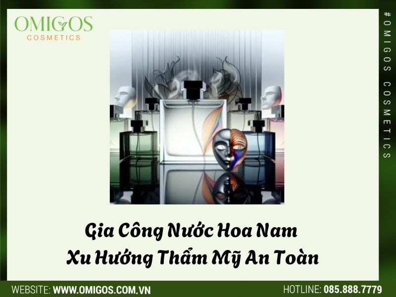 Gia Công Nước Hoa Nam – Xu Hướng Thẩm Mỹ An Toàn